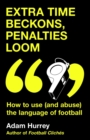 Extra Time Beckons, Penalties Loom : How to Use (and Abuse) The Language of Football - Book