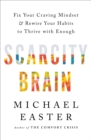 Scarcity Brain : Fix Your Craving Mindset and Rewire Your Habits to Thrive with Enough - Book