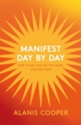 Manifest Day by Day : How to Get the Life You Want, Starting Now - Book