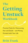 The Getting Unstuck Workbook : Practical Tools for Overcoming Fear and Doubt   and Moving Forward with Your Life - eBook