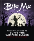 Bite Me : The Little Guide to Buffy the Vampire Slayer - Book