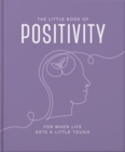 The Little Book of Positivity : For When Life Gets a Little Tough - Book