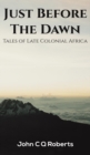 Just Before the Dawn : Tales of Late Colonial Africa - Book