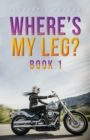 Where's My Leg? : Book 1 - eBook
