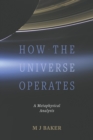 How the Universe Operates : A Metaphysical Analysis - Book