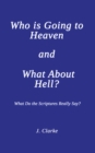 Who is Going to Heaven and What About Hell? : What Do the Scriptures Really Say? - Book