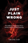 Just Plain Wrong : The Dalliance of Quantum Theory with the Defiance of Bell's Inequality - Book