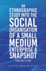 An Ethnographic Study into the Social Organisation of a Small Medium Enterprise a Snapshot from 1983 to 2009 - Book