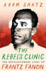 The Rebel's Clinic : The Revolutionary Lives of Frantz Fanon - Book