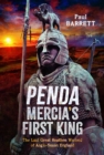 Penda, Mercia's First King : The Last Great Heathen Warlord of Anglo-Saxon England - Book