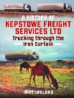 A History of Kepstowe Freight Services Ltd. : Trucking through the Iron Curtain - Book