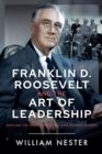 Franklin D. Roosevelt and the Art of Leadership : Battling the Great Depression and the Axis Powers - eBook