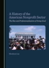 A History of the American Nonprofit Sector : The Rise and Professionalization of Doing Good - eBook