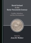 Rural Ireland in the Early Twentieth Century : Conflict, Rebellion, and Key Developments - eBook