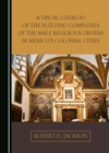 A Visual Catalog of the Building Complexes of the Male Religious Orders in Mexico's Colonial Cities - eBook