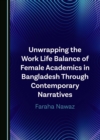 Unwrapping the Work Life Balance of Female Academics in Bangladesh Through Contemporary Narratives - eBook