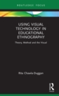 Using Visual Technology in Educational Ethnography : Theory, Method and the Visual - eBook