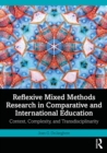 Reflexive Mixed Methods Research in Comparative and International Education : Context, Complexity, and Transdisciplinarity - eBook