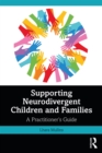 Supporting Neurodivergent Children and Families : A Practitioner's Guide - eBook