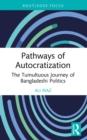 Pathways of Autocratization : The Tumultuous Journey of Bangladeshi Politics - eBook