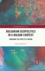 Bulgarian Geopolitics in a Balkan Context : Imagining the Space of a Nation - eBook