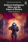 Artificial Intelligence, Ethics and the Future of Warfare : Global Perspectives - eBook