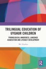 Trilingual Education of Uyghur Children : Phonological Awareness, Language Acquisition and Literacy Development - eBook