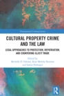 Cultural Property Crime and the Law : Legal Approaches to Protection, Repatriation, and Countering Illicit Trade - eBook