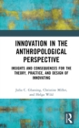 Innovation in the Anthropological Perspective : Insights and Consequences for the Theory, Practice, and Design of Innovating - eBook