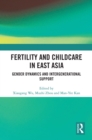 Fertility and Childcare in East Asia : Gender Dynamics and Intergenerational Support - eBook