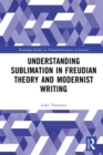 Understanding Sublimation in Freudian Theory and Modernist Writing - eBook