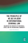 The Principle of ne bis in idem in International Criminal Law : Balancing the Interests of Individuals, States, and the International Community - eBook