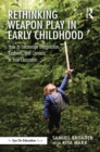 Rethinking Weapon Play in Early Childhood : How to Encourage Imagination, Kindness, and Consent in Your Classroom - eBook
