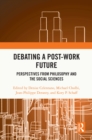 Debating a Post-Work Future : Perspectives from Philosophy and the Social Sciences - eBook