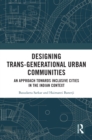Designing Trans-Generational Urban Communities : An Approach towards Inclusive Cities in the Indian Context - eBook