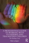 A Professional's Guide to Working with Vulnerable and Traumatised Children : The Healing Circle - eBook