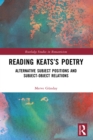 Reading Keats's Poetry : Alternative Subject Positions and Subject-Object Relations - eBook