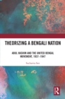 Theorizing a Bengali Nation : Abul Hashim and the United Bengal Movement, 1937-1947 - eBook