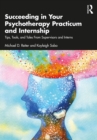 Succeeding in Your Psychotherapy Practicum and Internship : Tips, Tools, and Tales From Supervisors and Interns - eBook