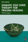 Somatic Ego State Therapy for Trauma Healing : Whole Again - eBook