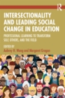 Intersectionality and Leading Social Change in Education : Professional Learning to Transform Self, Others, and the Field - eBook