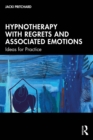 Hypnotherapy with Regrets and Associated Emotions : Ideas for Practice - eBook