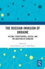 The Russian Invasion of Ukraine : Victims, Perpetrators, Justice, and the Question of Genocide - eBook