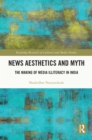 News Aesthetics and Myth : The Making of Media Illiteracy in India - eBook