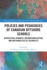 Policies and Pedagogies of Canadian Offshore Schools : Geopolitical Dynamics, Internationalization, and New Modalities of Coloniality - eBook