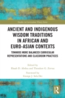 Ancient and Indigenous Wisdom Traditions in African and Euro-Asian Contexts : Towards More Balanced Curricular Representations and Classroom Practices - eBook