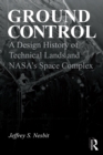 Ground Control : A Design History of Technical Lands and NASA's Space Complex - eBook