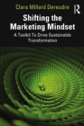 Shifting the Marketing Mindset : A Toolkit To Drive Sustainable Transformation - eBook