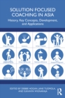 Solution Focused Coaching in Asia : History, Key Concepts, Development, and Applications - eBook