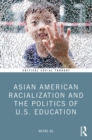 Asian American Racialization and the Politics of U.S. Education - eBook